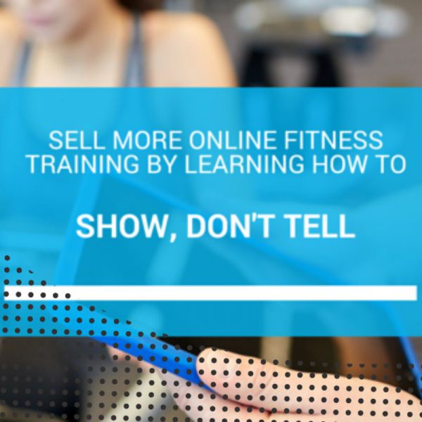 Sell Online Training with a New Approach: “Show, Don’t Tell”